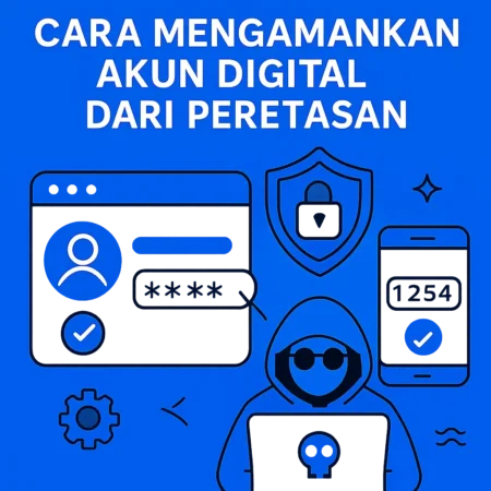 Cara Mengamankan Akun Digital dari Peretasan